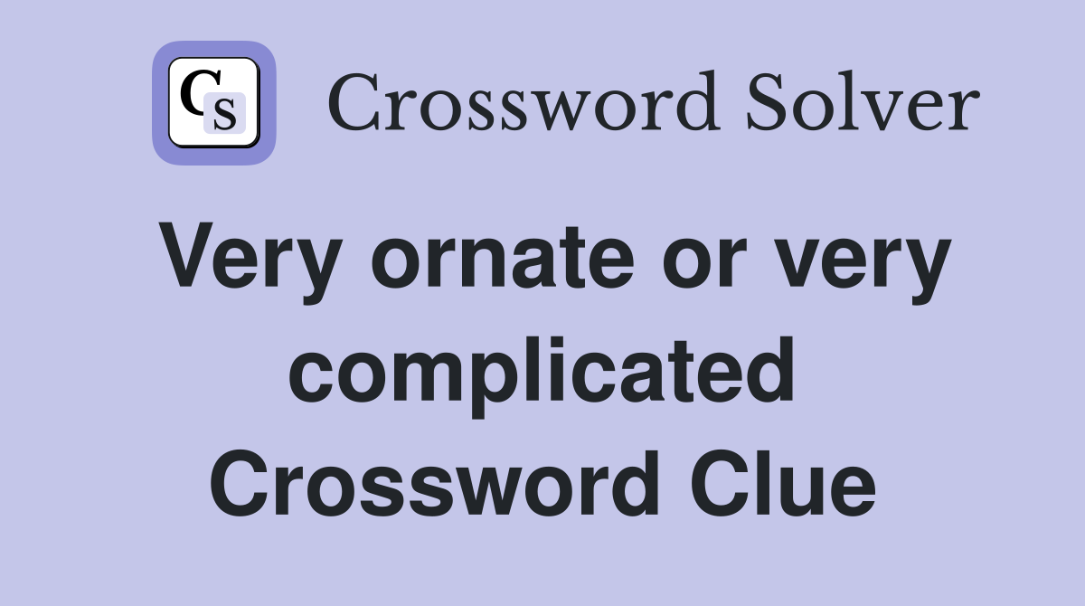 Very ornate or very complicated Crossword Clue