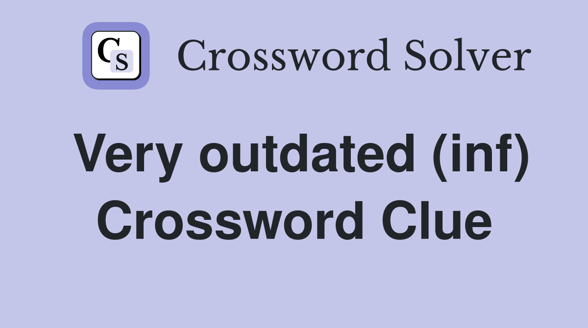 Very outdated (inf) Crossword Clue