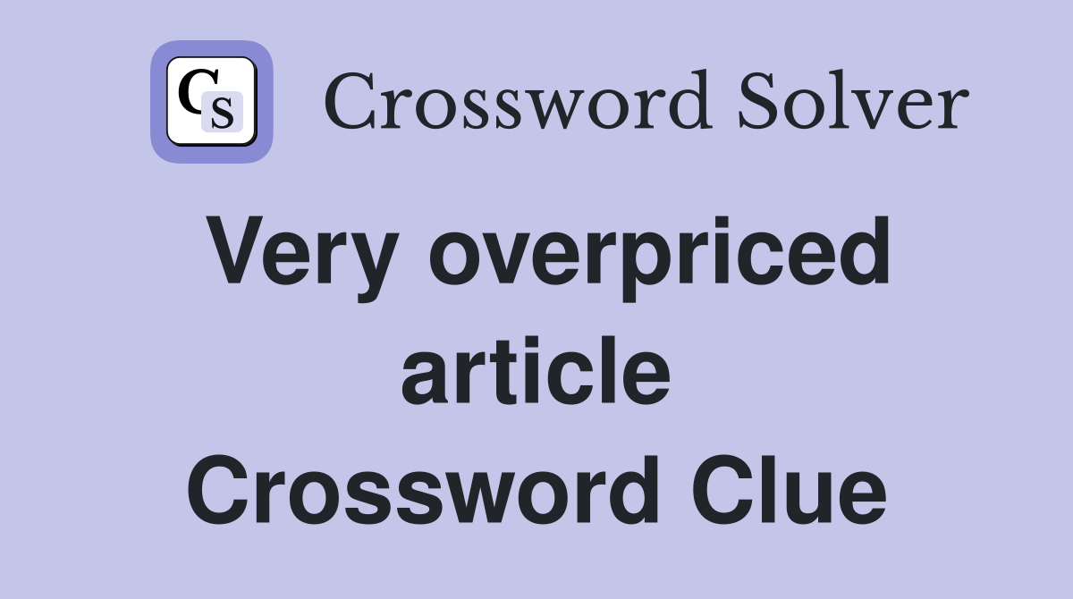 Very overpriced article Crossword Clue