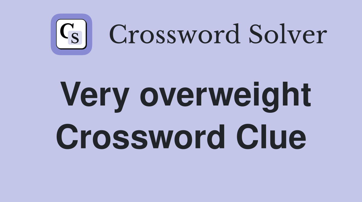 Very overweight Crossword Clue