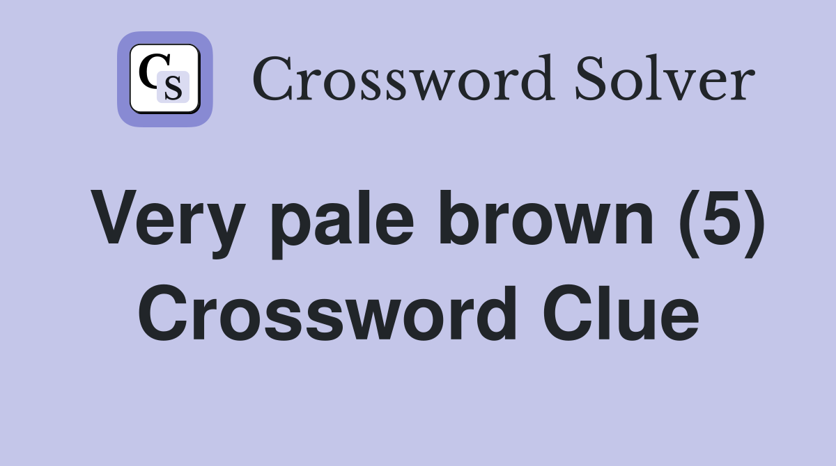 Very pale brown (5) Crossword Clue