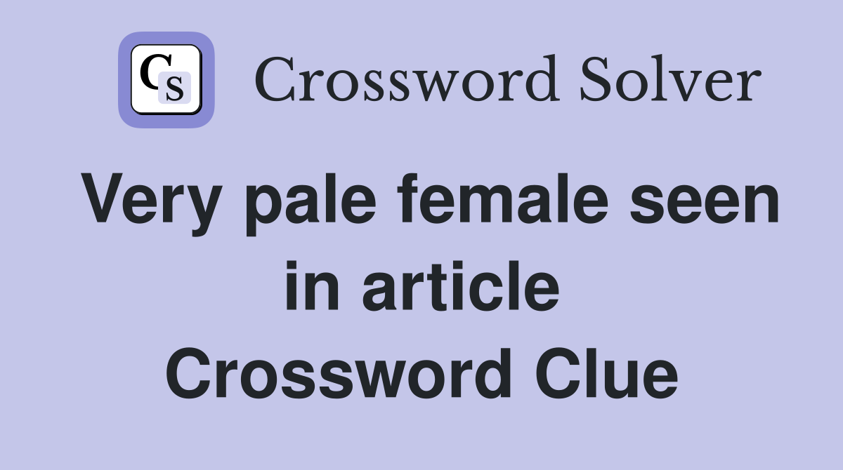 Very pale female seen in article Crossword Clue