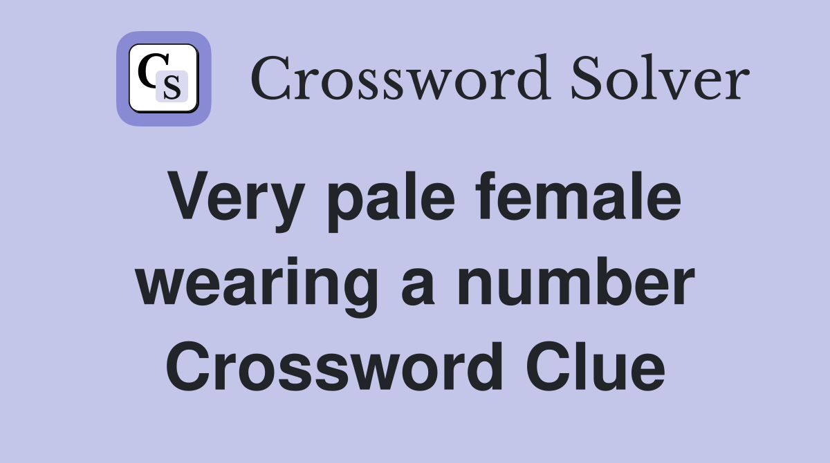 Very pale female wearing a number Crossword Clue