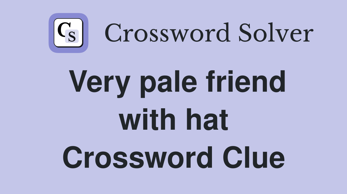 Very pale friend with hat Crossword Clue