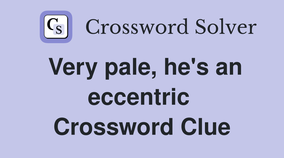 Very pale, he's an eccentric  Crossword Clue