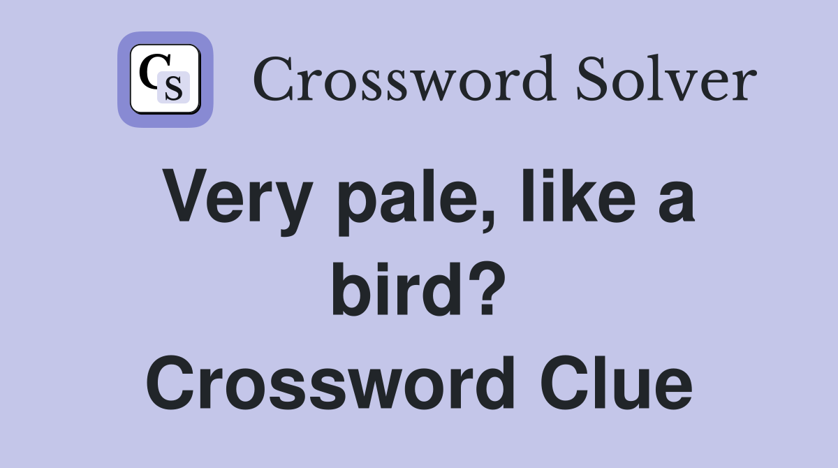 Very pale, like a bird? Crossword Clue