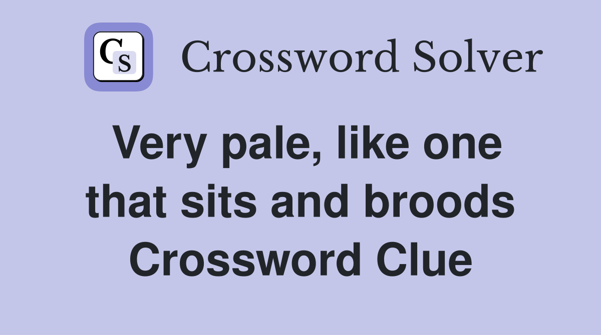 Very pale, like one that sits and broods Crossword Clue