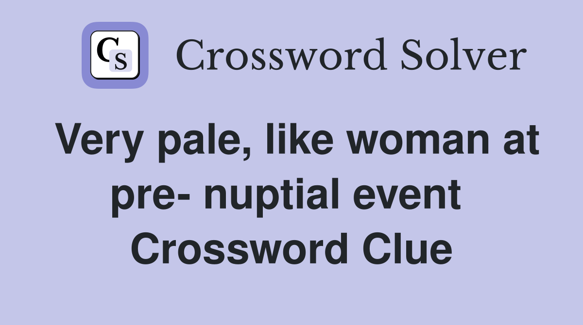 Very pale, like woman at pre- nuptial event  Crossword Clue