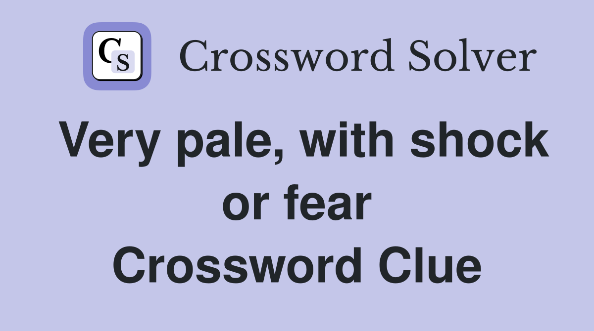 Very pale, with shock or fear Crossword Clue