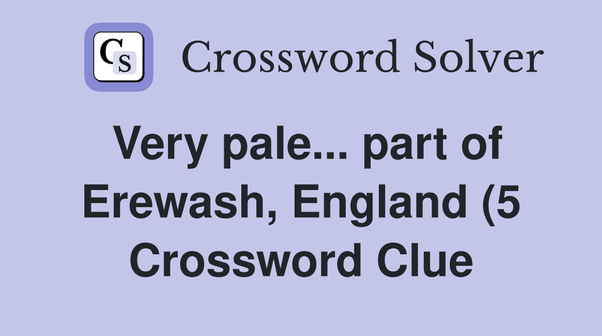 Very pale part of Erewash England (5) Crossword Clue Answers Very pale part of Erewash England (5) Crossword Clue Answers