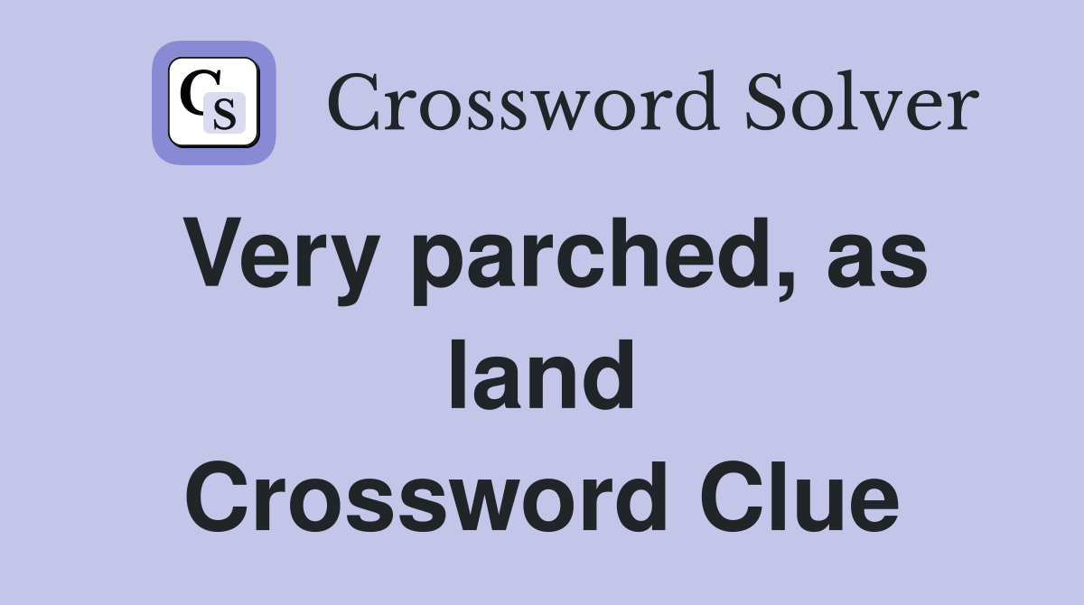 Very parched, as land Crossword Clue