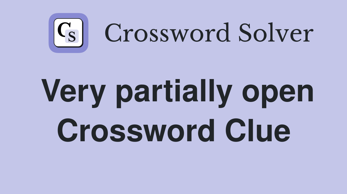 Very partially open Crossword Clue