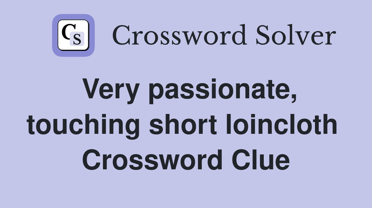 Very passionate, touching short loincloth  Crossword Clue
