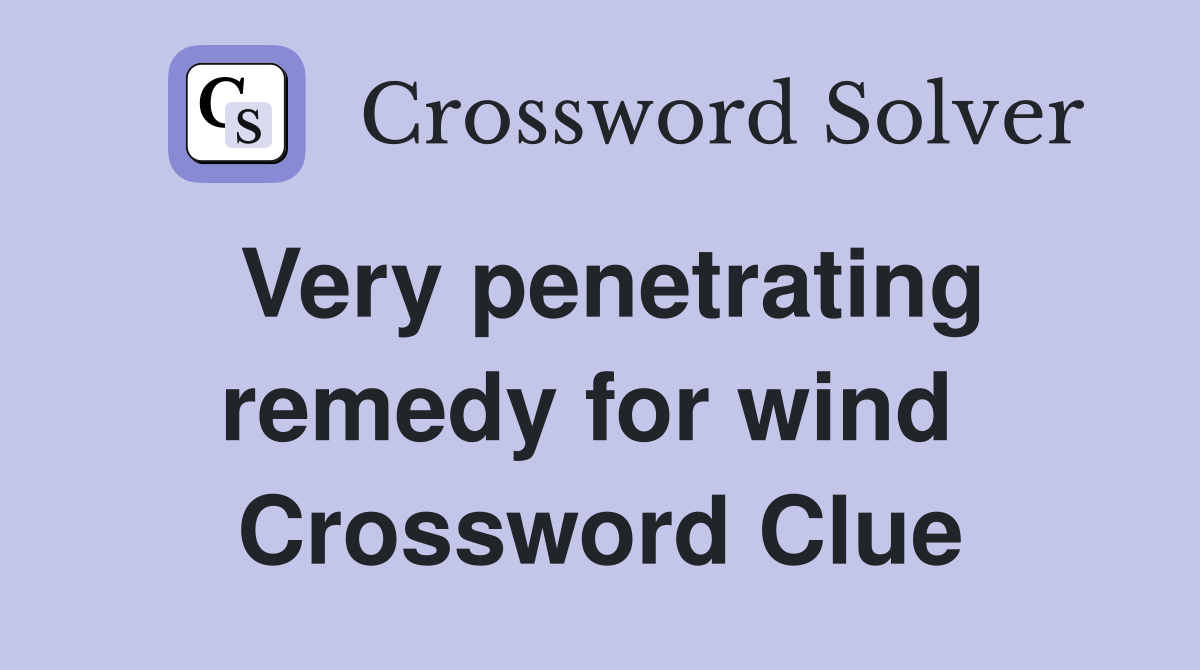 Very penetrating remedy for wind  Crossword Clue