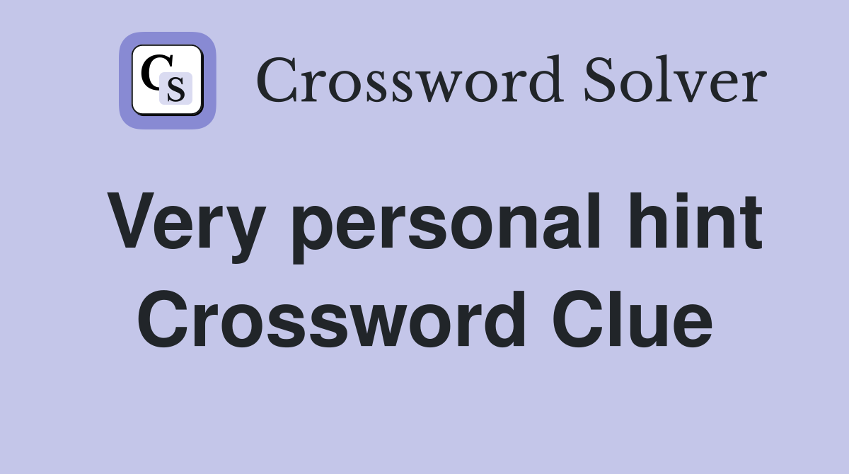 Very personal hint Crossword Clue