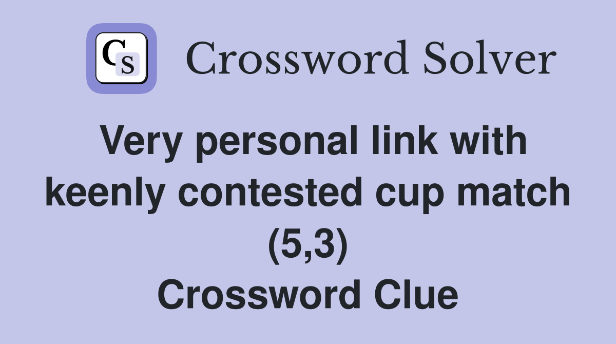 Very personal link with keenly contested cup match (5,3) Crossword Clue