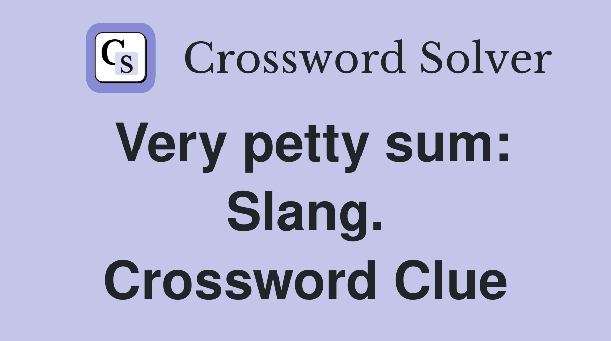 Very petty sum: Slang. Crossword Clue