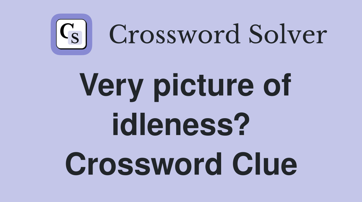 Very picture of idleness? Crossword Clue