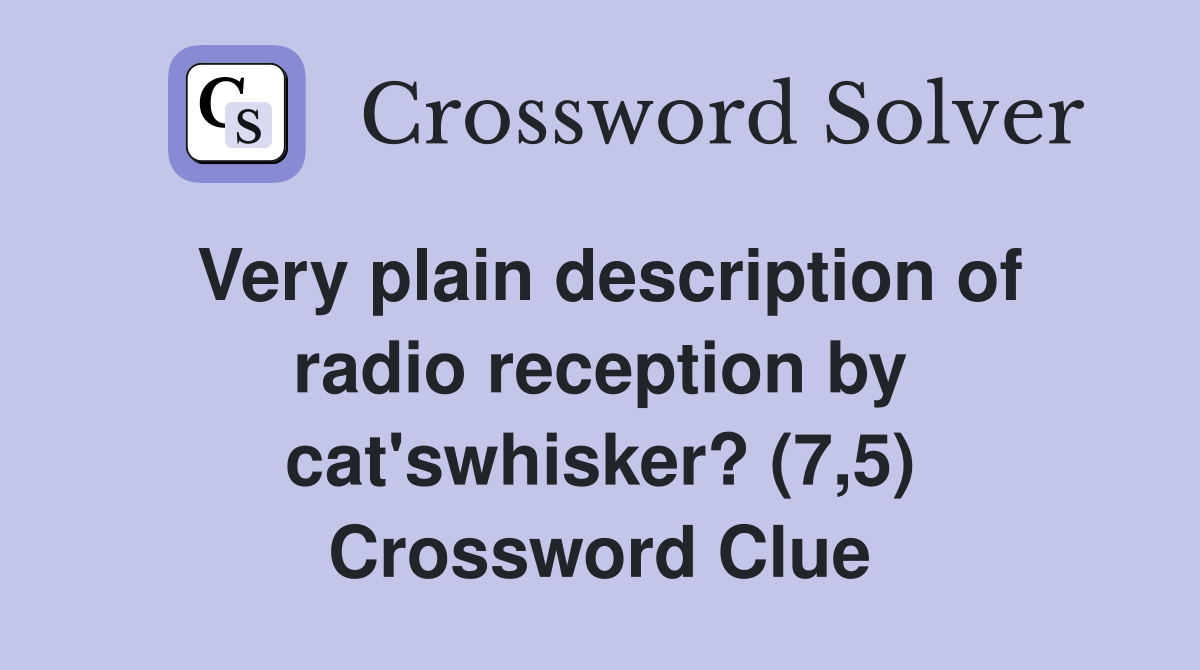 Very plain description of radio reception by cat'swhisker? (7,5) Crossword Clue