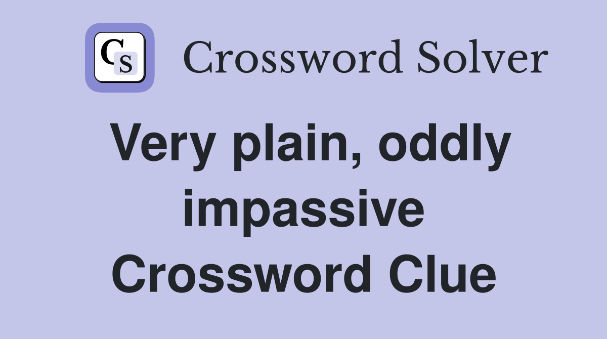 Very plain, oddly impassive Crossword Clue