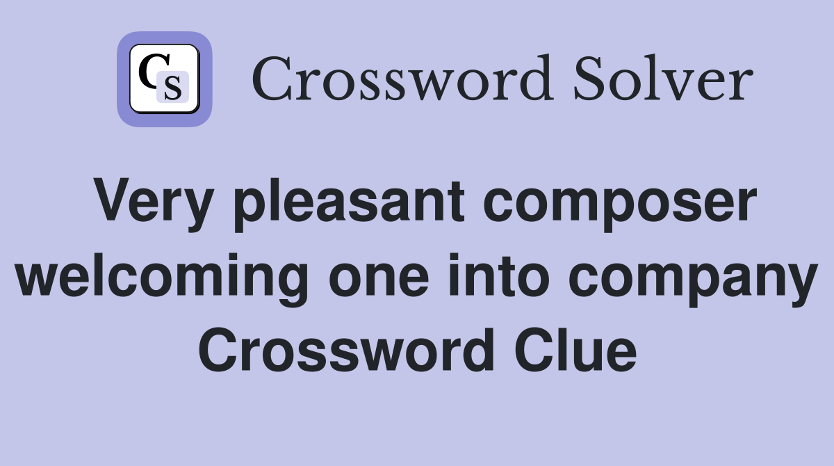 Very pleasant composer welcoming one into company Crossword Clue