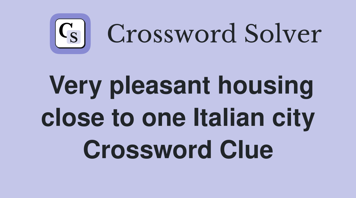 Very pleasant housing close to one Italian city Crossword Clue