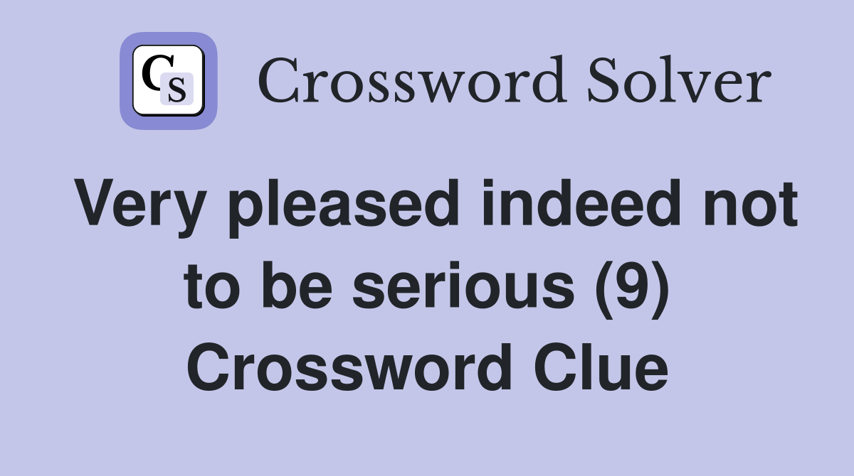 Very pleased indeed not to be serious (9) Crossword Clue