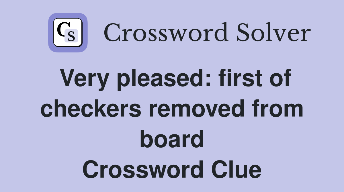 Very pleased: first of checkers removed from board Crossword Clue