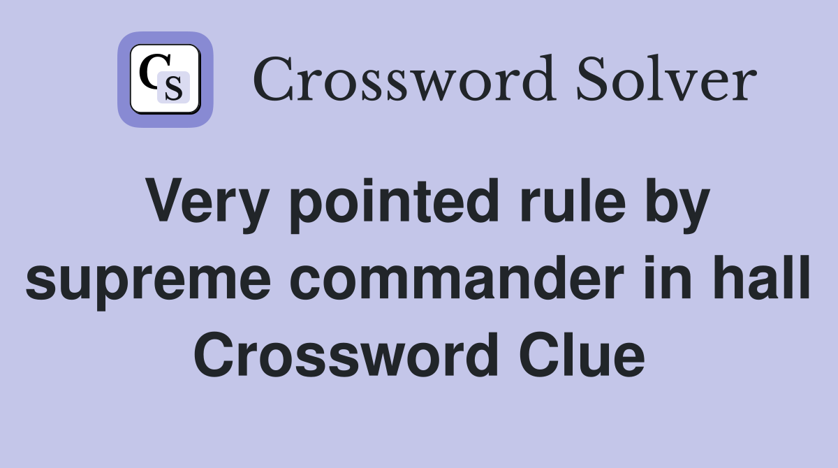 Very pointed rule by supreme commander in hall Crossword Clue
