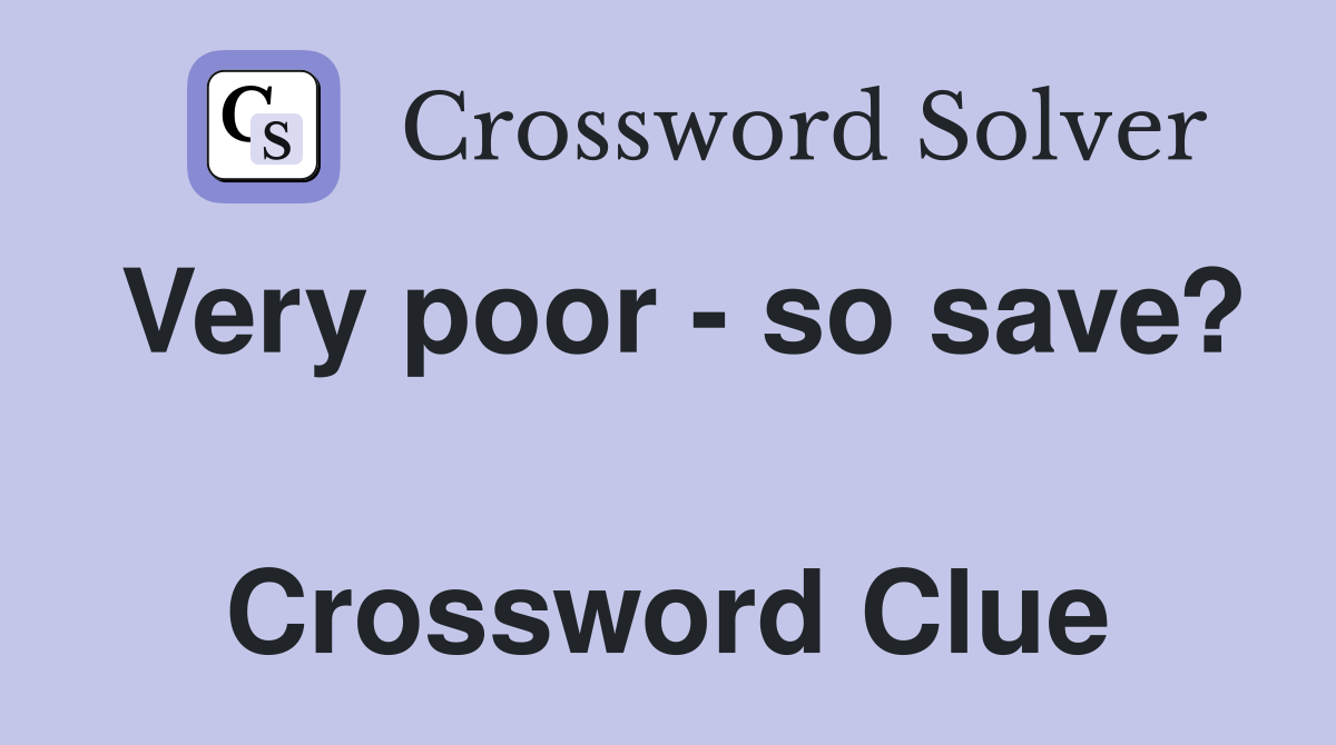 Very poor - so save?  Crossword Clue