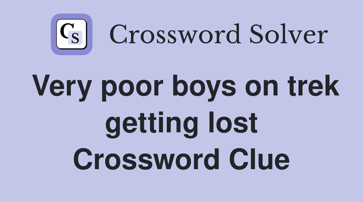 Very poor boys on trek getting lost Crossword Clue