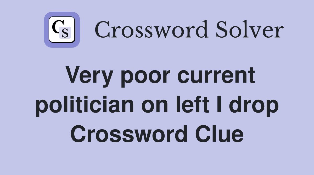 Very poor current politician on left I drop Crossword Clue