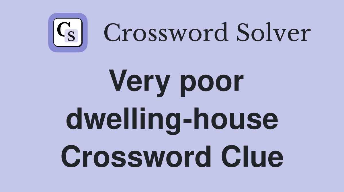 Very poor dwelling-house Crossword Clue