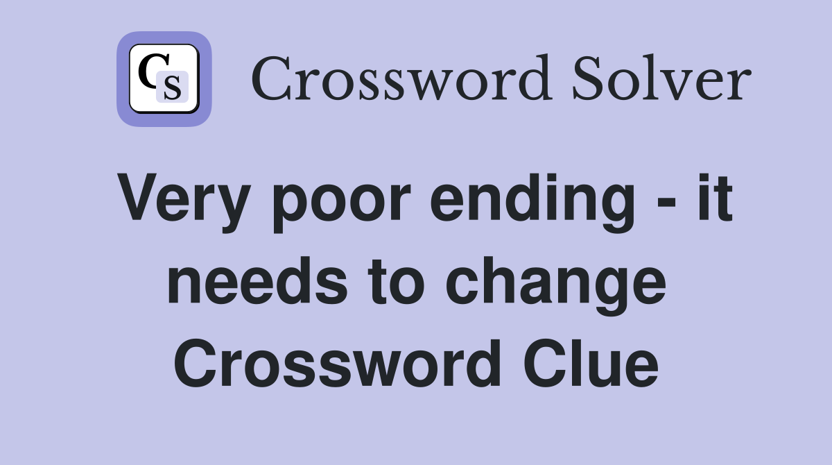 Very poor ending - it needs to change Crossword Clue