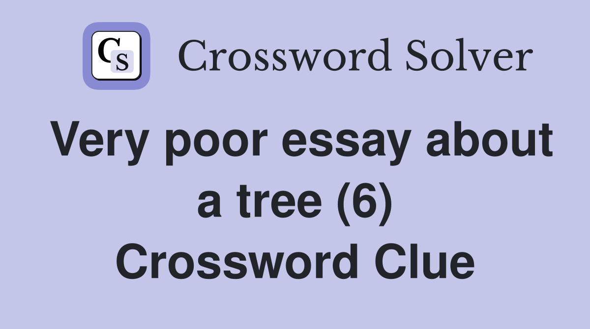 Very poor essay about a tree (6) Crossword Clue