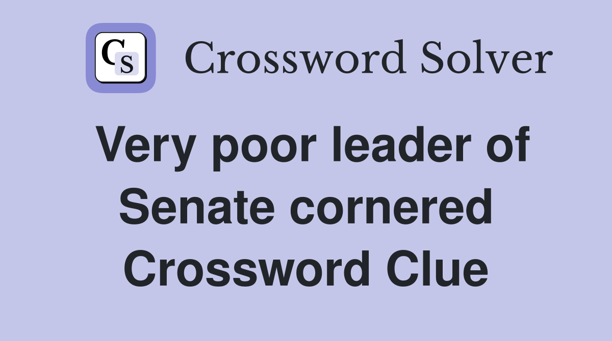 Very poor leader of Senate cornered Crossword Clue