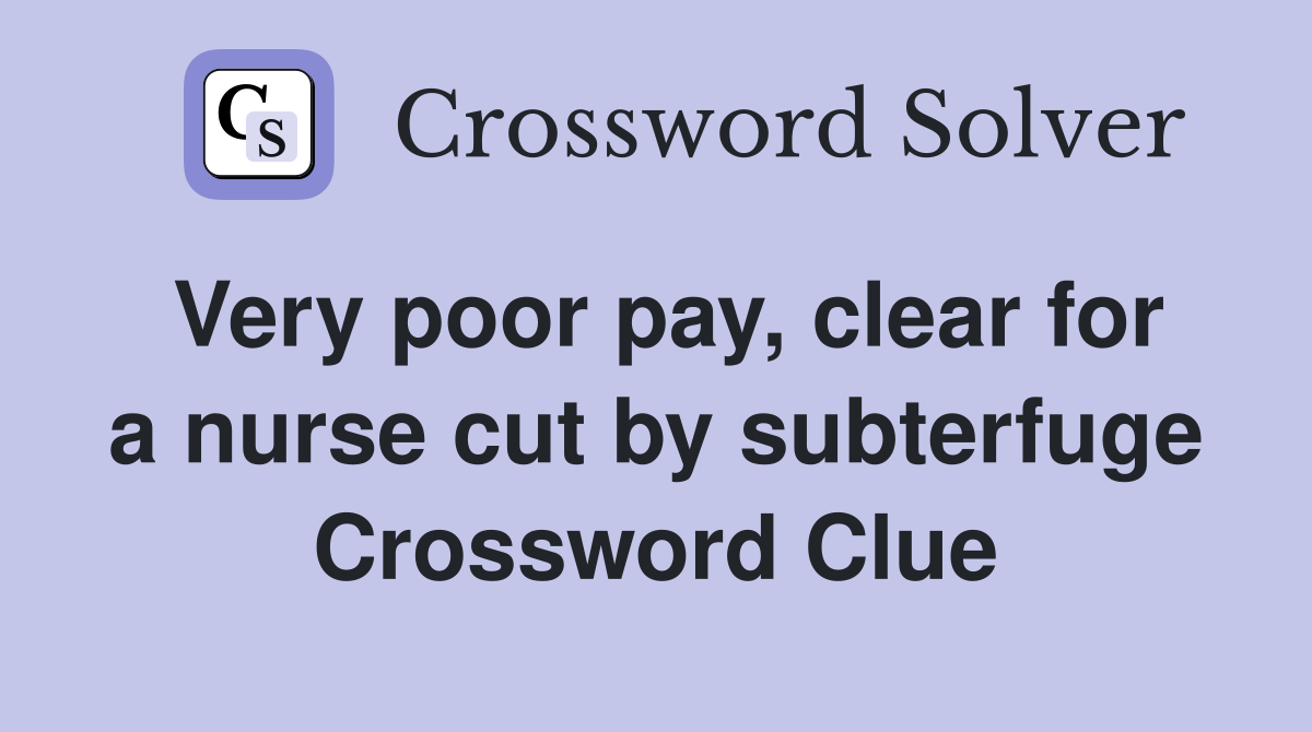 Very poor pay, clear for a nurse cut by subterfuge Crossword Clue