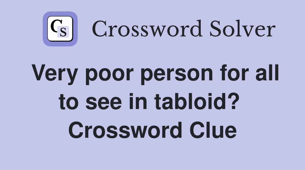 Very poor person for all to see in tabloid?  Crossword Clue