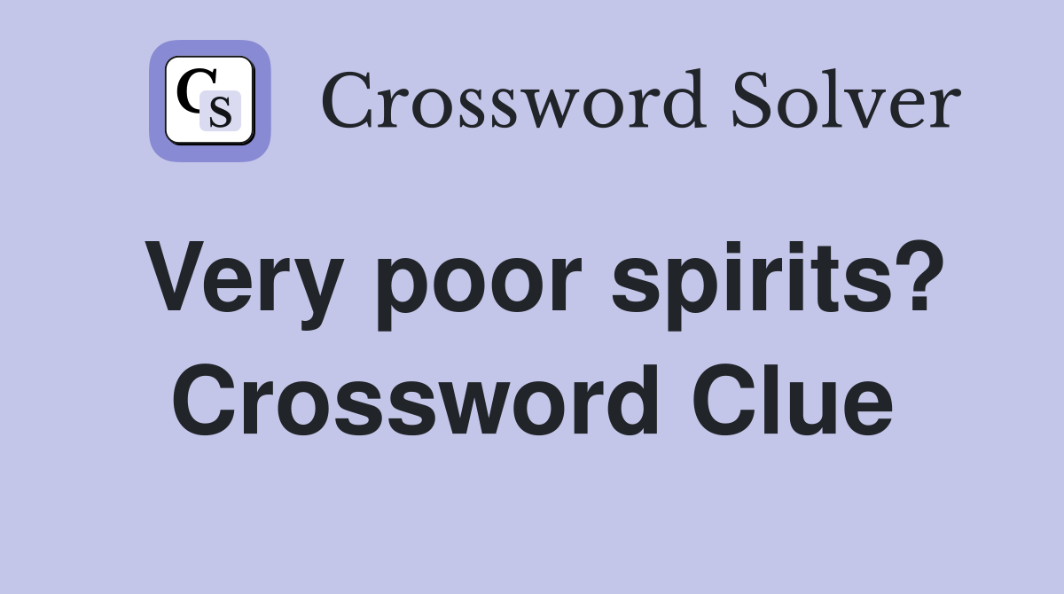Very poor spirits? Crossword Clue