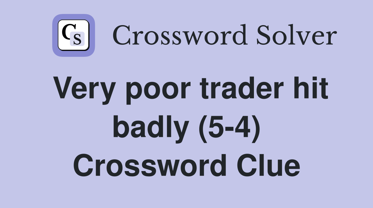 Very poor trader hit badly (5-4) Crossword Clue