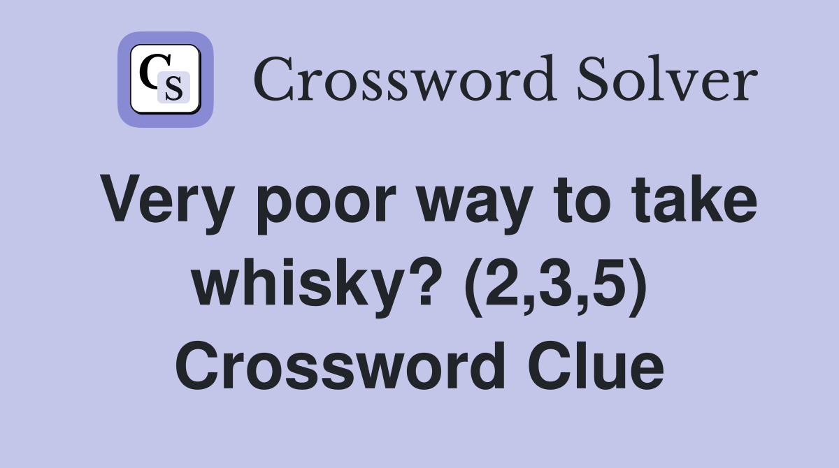 Very poor way to take whisky? (2,3,5) Crossword Clue