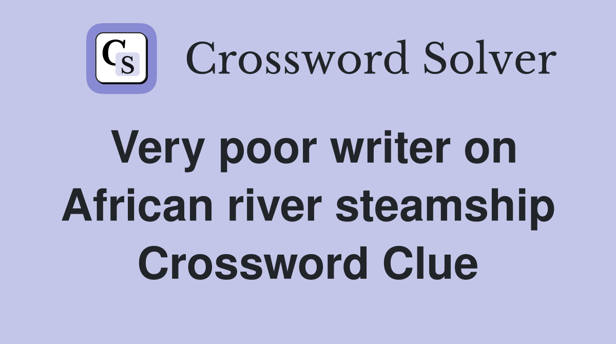 Very poor writer on African river steamship Crossword Clue