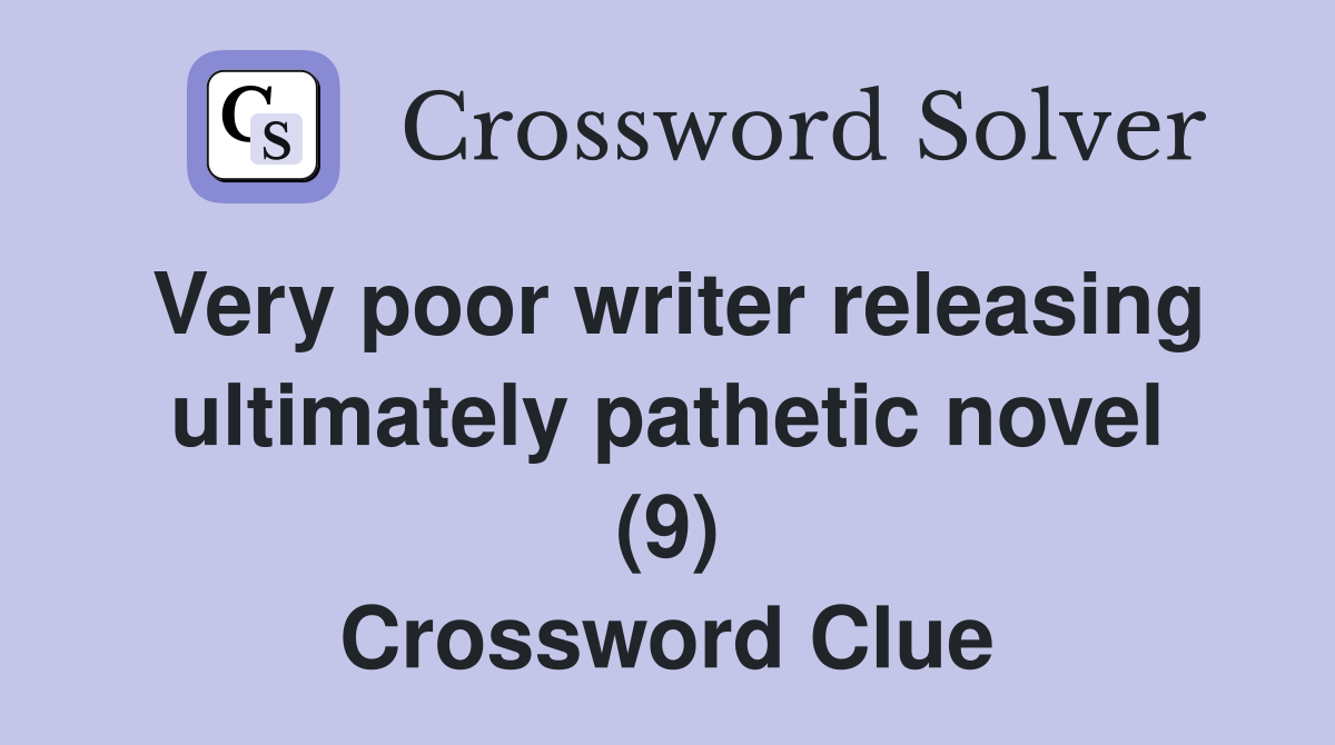 Very poor writer releasing ultimately pathetic novel (9) Crossword Clue
