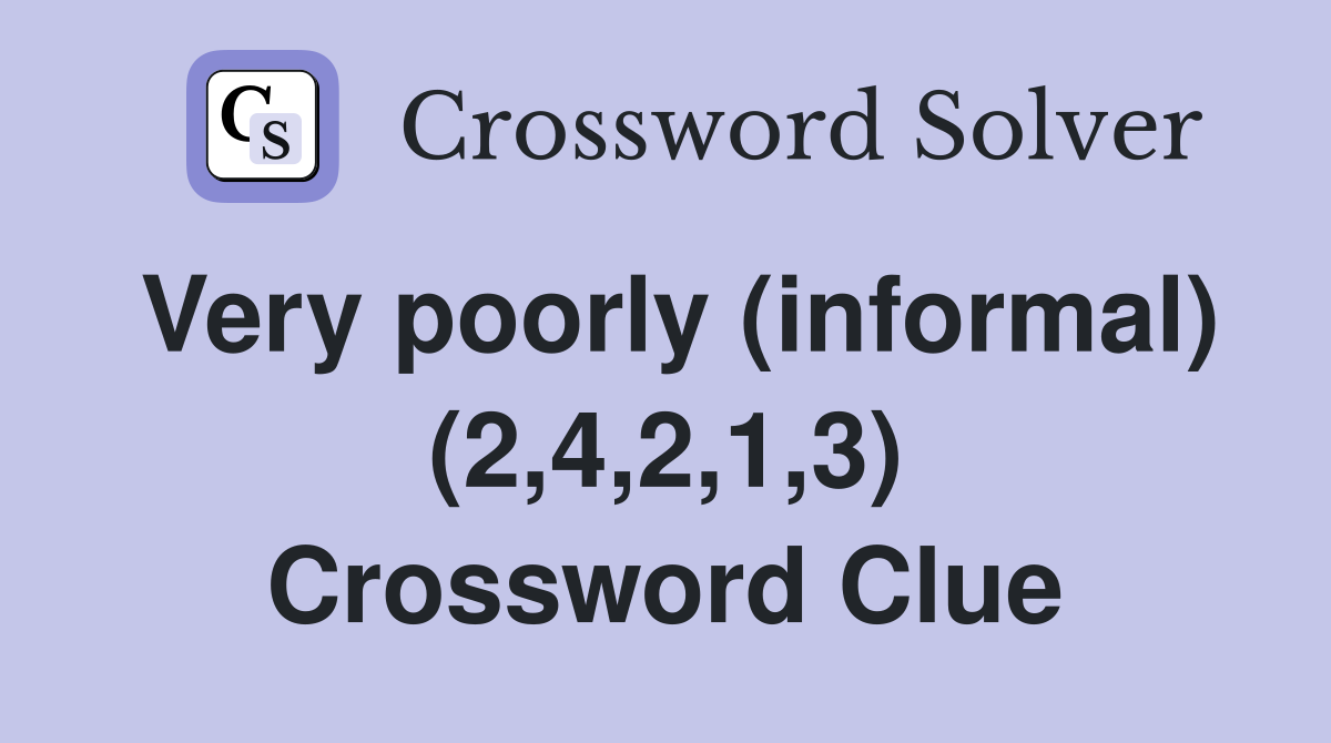 Very poorly (informal) (2,4,2,1,3) Crossword Clue
