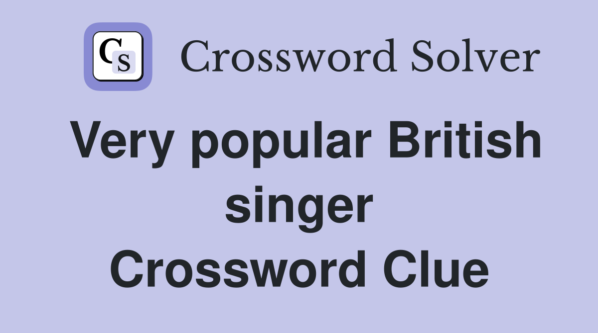 Very popular British singer Crossword Clue