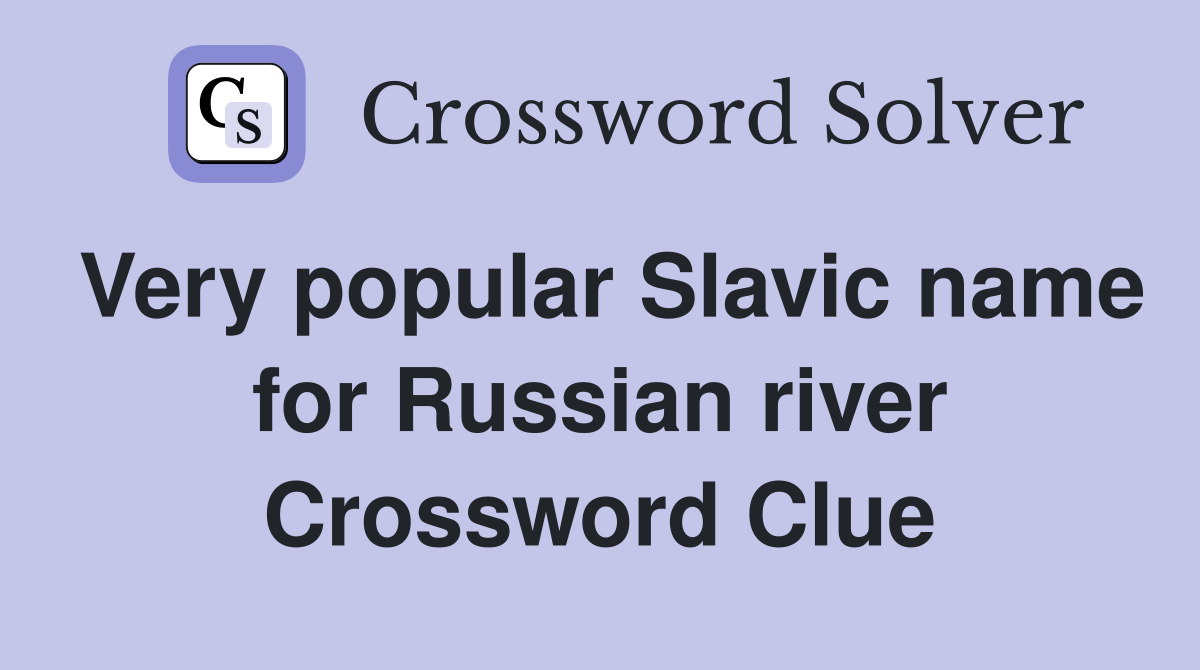 Very popular Slavic name for Russian river Crossword Clue