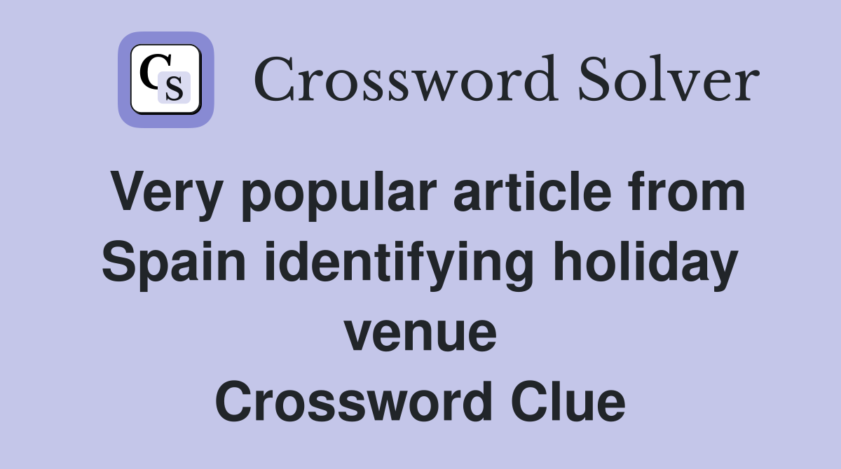 Very popular article from Spain identifying holiday venue Crossword Clue