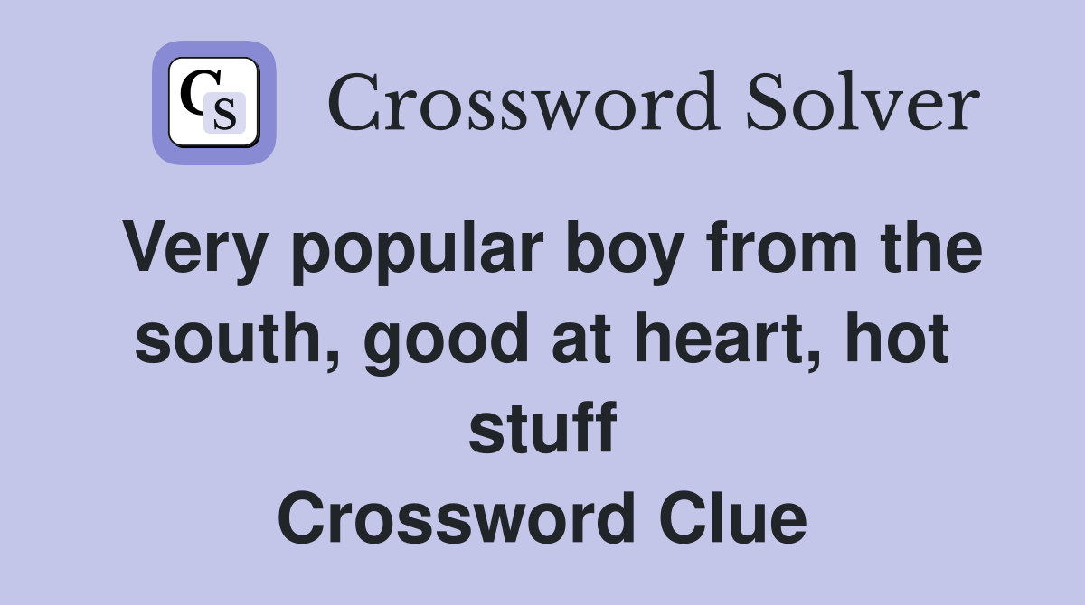 Very popular boy from the south, good at heart, hot stuff Crossword Clue