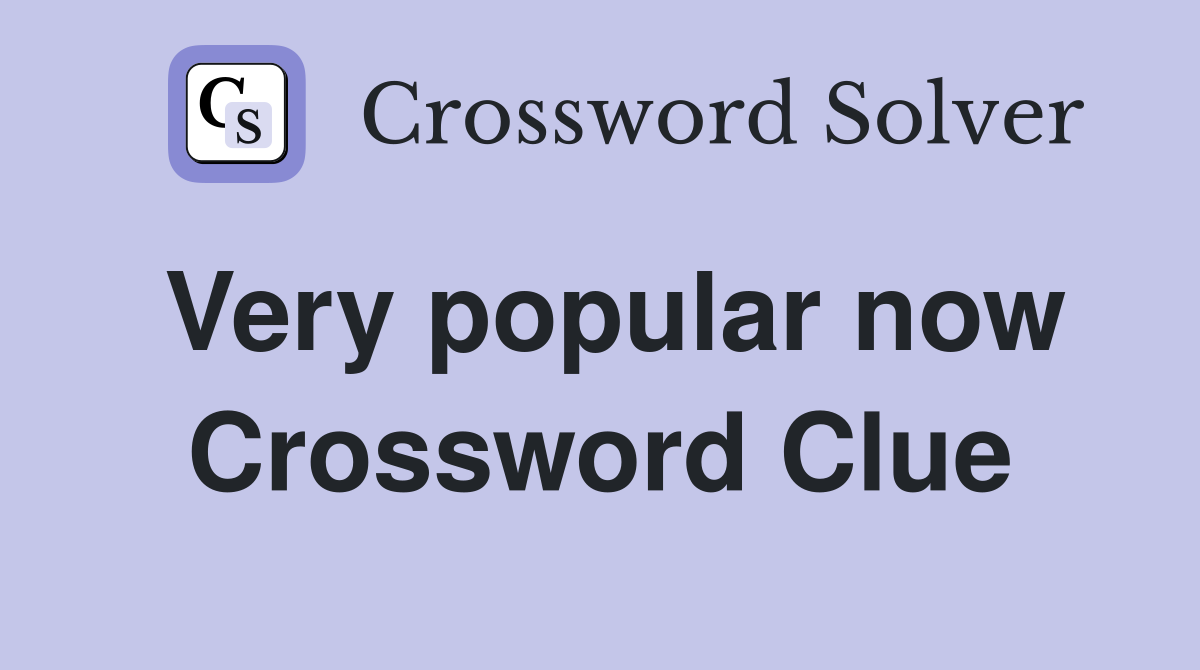 Very popular now Crossword Clue