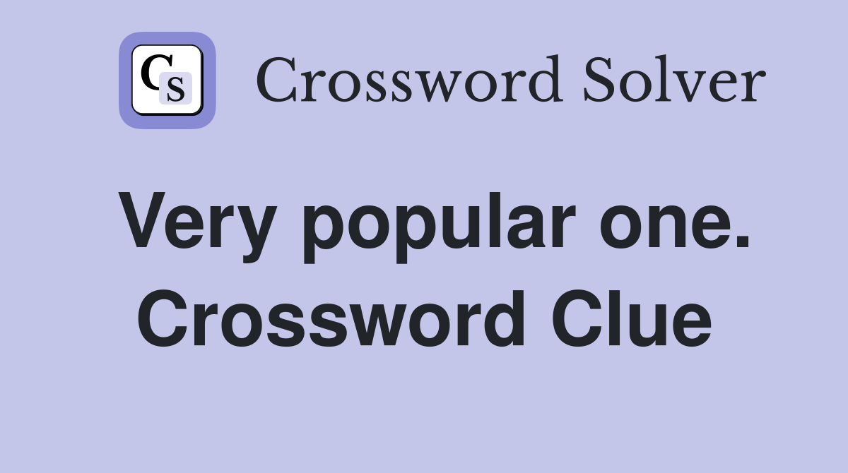 Very popular one. Crossword Clue